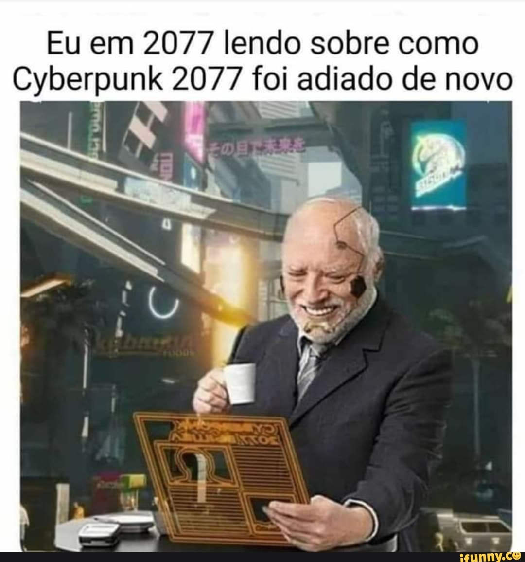 Eu em 2077 lendo sobre como
Cyberpunk 2077 foi adiado de novo