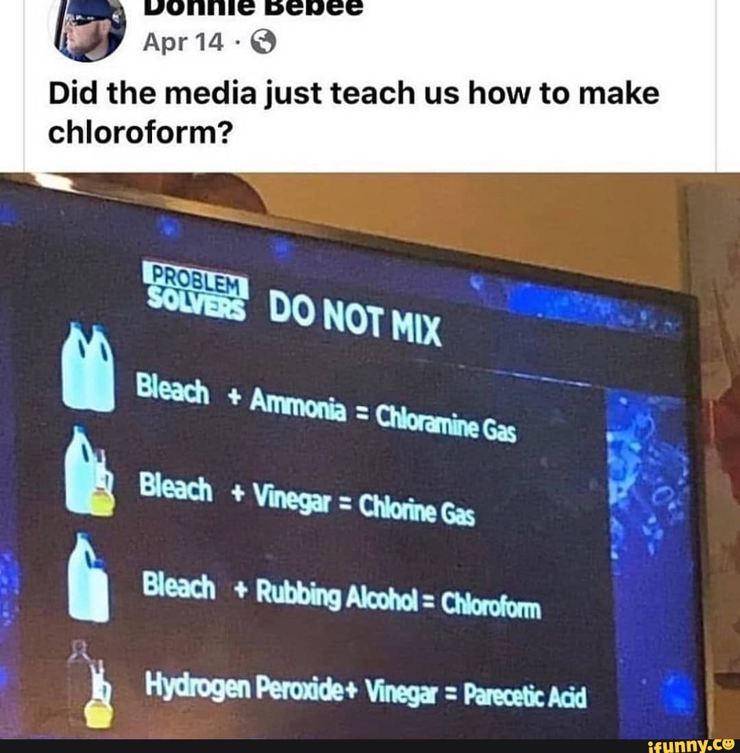Did the media just teach us how to make chloroform?
Hydrogen Peroxide+ Vinegar = Parecetic Acid