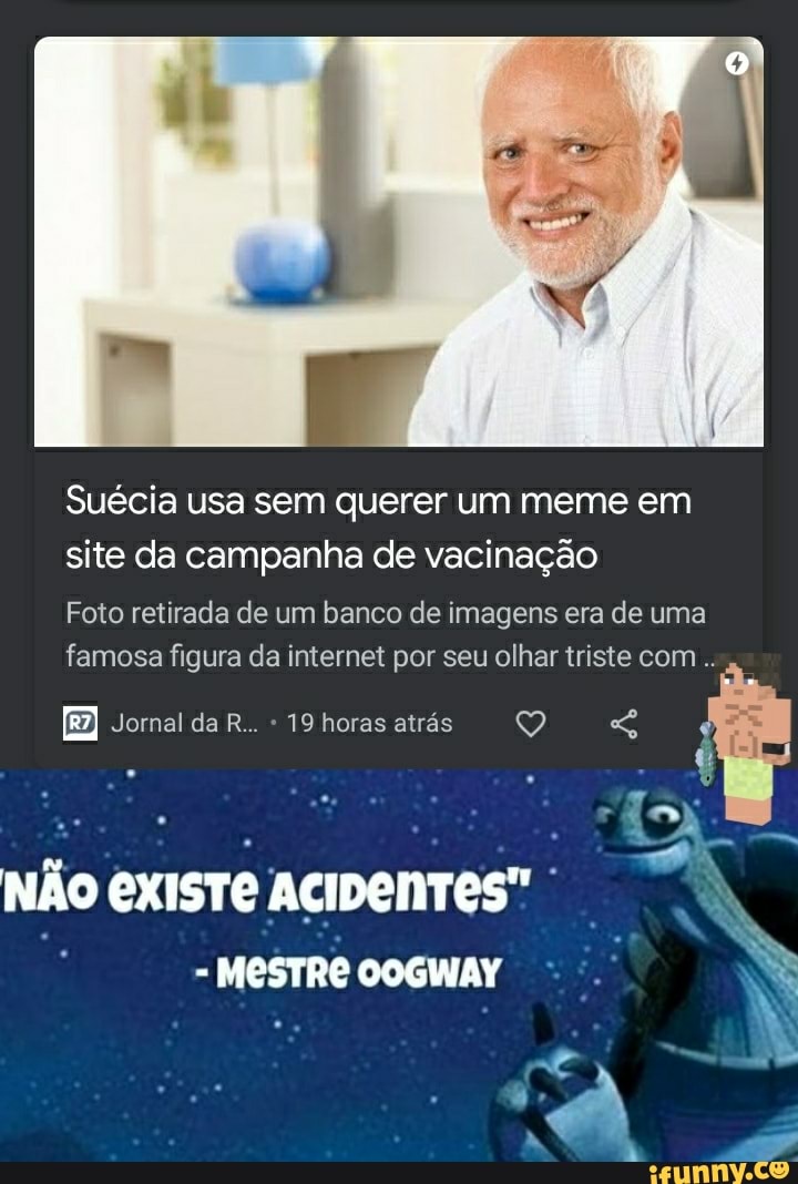 Suécia usa sem querer um meme em site da campanha de vacinação
Foto retirada de um banco de imagens era de uma
famosa figura da internet por seu olhar triste com
Jornal da R... 19 horas atrás
NÃo existe acenres"
- MESTRE OOGWAY
dá