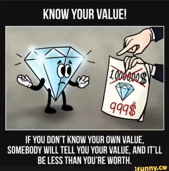 Know Your Value If You Dont Know Your Own Value Somebody Will Tell You Your Value And Itll