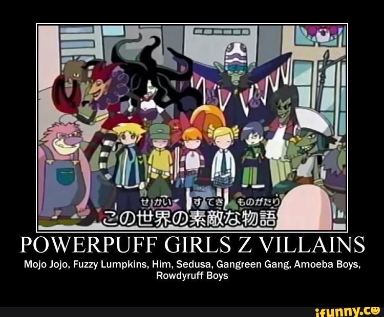 Powerpuff Girls Z Villains Mojojojo Fuzzy Lumpkins Him Sedusa Gangreen Gang Amoeba Boys Rowdyruff Boys Powerpuff Girls Z Villains Mojojojo Fuzzy Lumpkins Him Sedusa Gangreen Gang Amoeba Boys Rowdyruff Boys