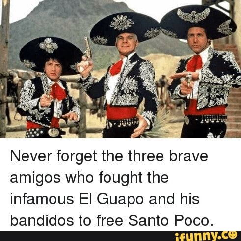 Never forget the three brave amigos who fought the infamous El Guapo ...