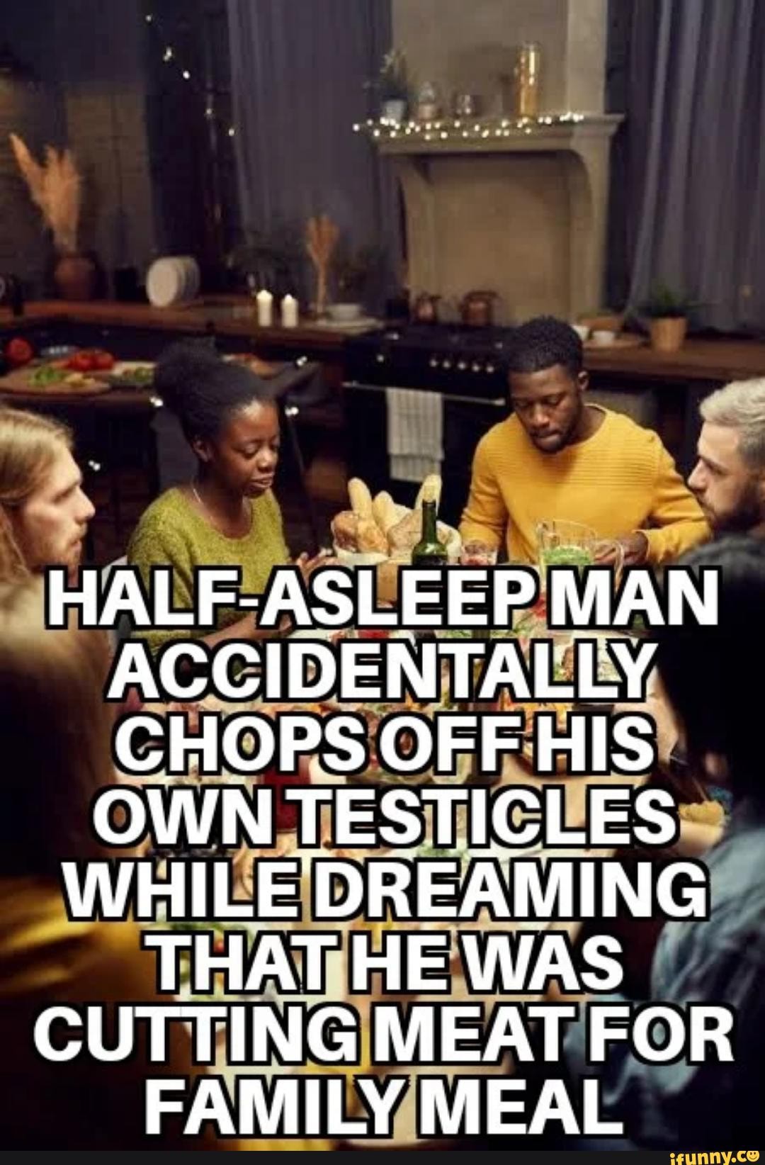 HALF ASLEEP MAN ACCIDENTALLY CHOPS OFF HIS OWN TESTICLES WHILE DREAMING THAT HE WAS CUTTING MEAT