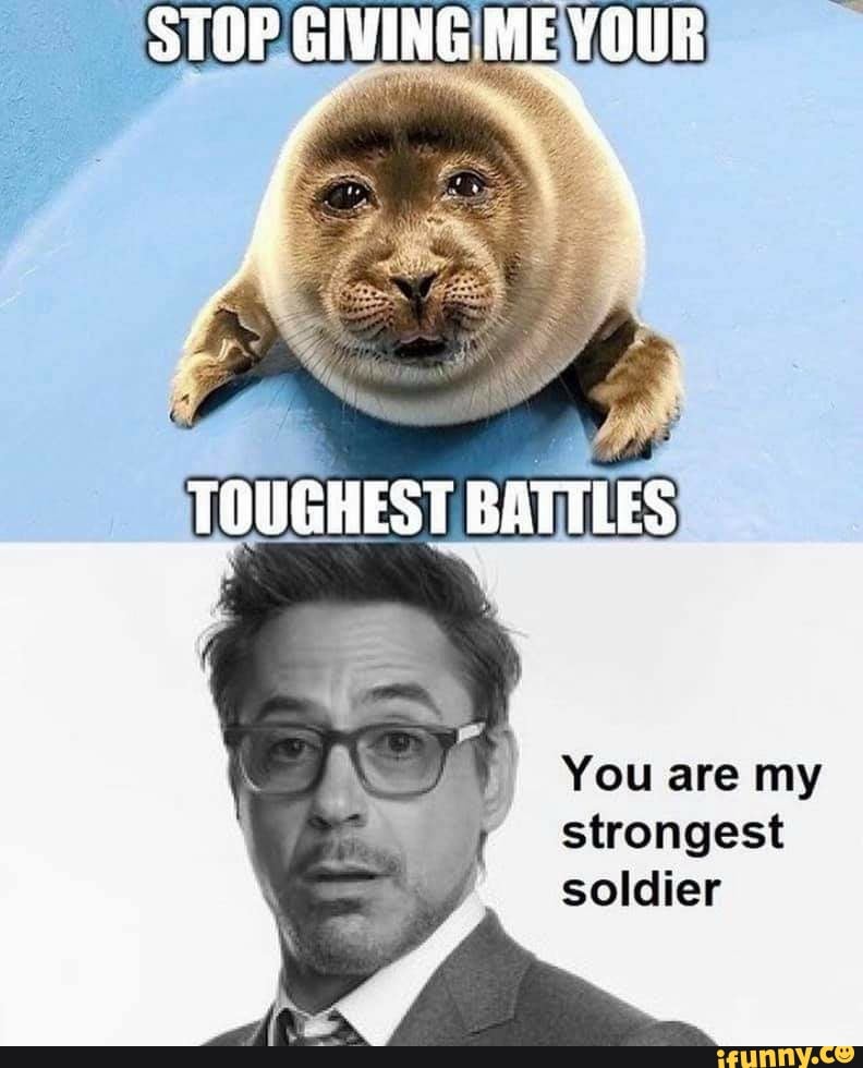 STOF STOP ME YOUR TOUGHEST BATTLES You are my strongest soldier - iFunny