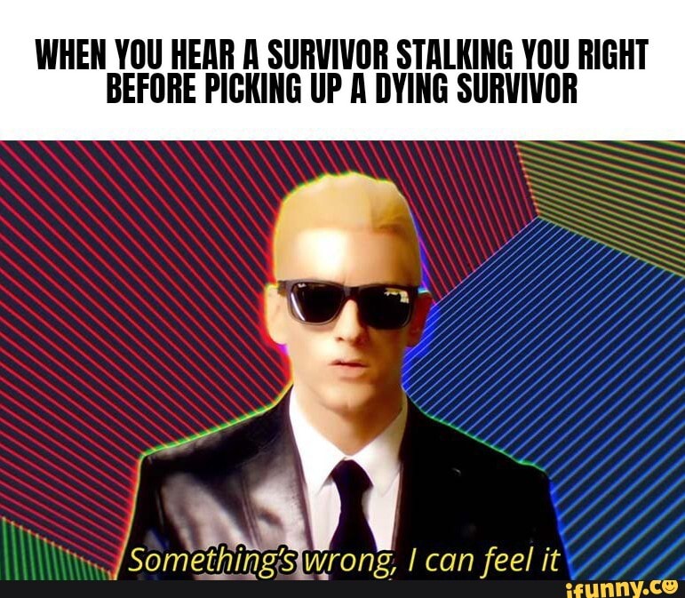 WHEN YOU HEAR A SURVIVOR STALKING YOU RIGHT BEFORE PICKING UP A DYING SURVIVOR