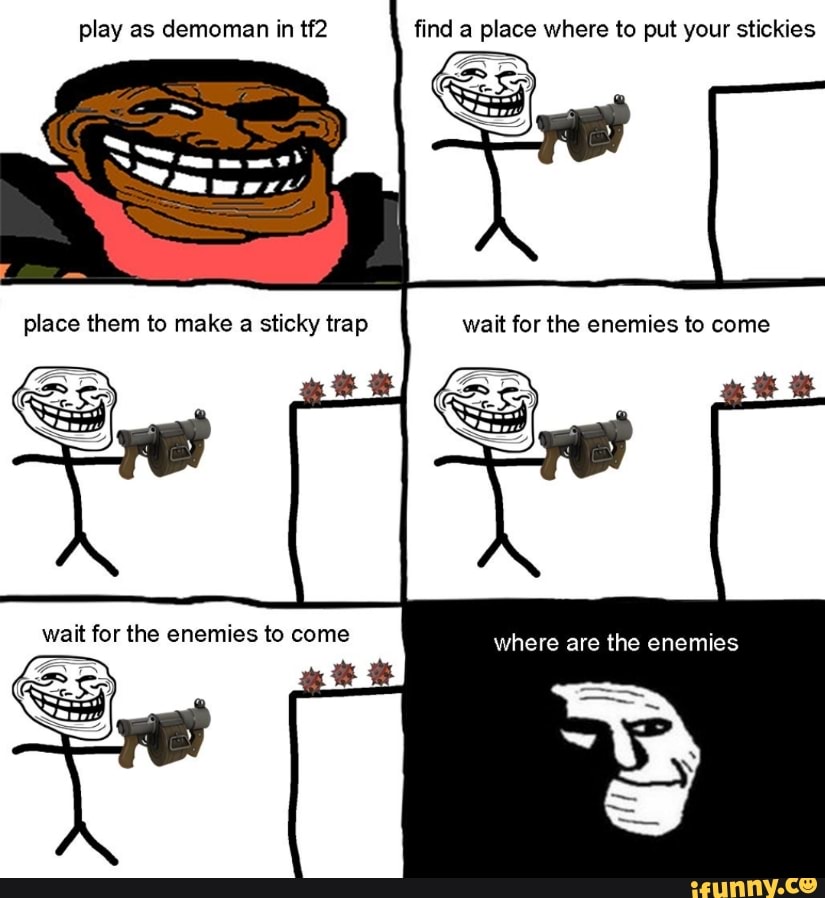 play as demoman in find a place where to put your stickies
wait for the enemies to come
place them to make sticky trap
wait for the enemies to come where are the enemies