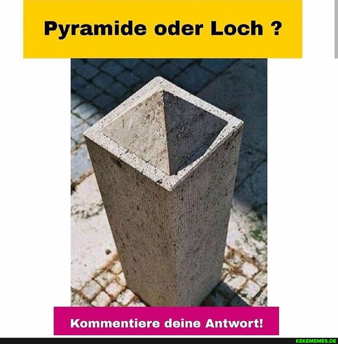 Pyramide oder Loch ?
Kommentiere deine Antwort!