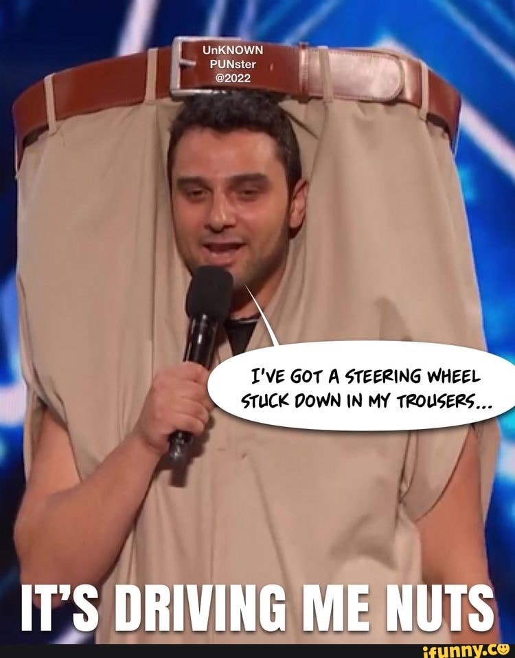 UnKNOWN 2022 I'VE GOT A STEERING WHEEL STUCK DOWN IN MY TROUSERS... IT