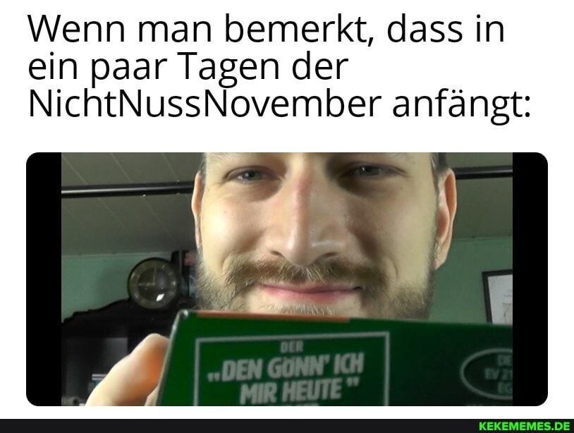 Wenn man bemerkt, dass in ein paar Tagen der
NichtNussNovember anfängt: