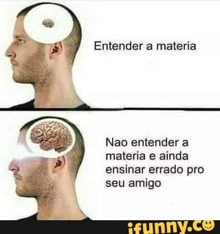 Entender a materia
Nao entender a
materia e ainda ensinar errado pro seu amigo
