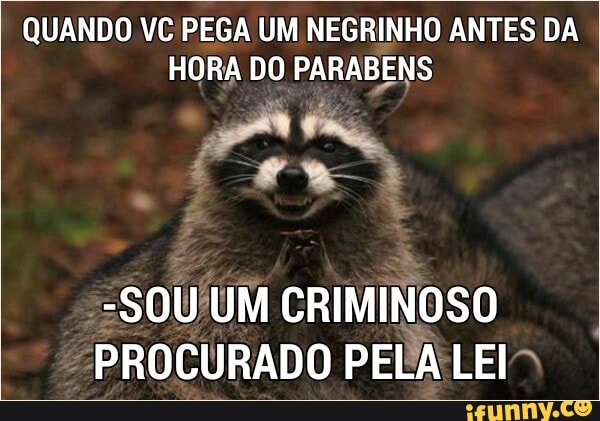 QUANDO VC PEGA UM NEGRINHO ANTES DA
HORA DO PARABENS
-SOU UM
UNOS
PROCURADO PELA:LEI"