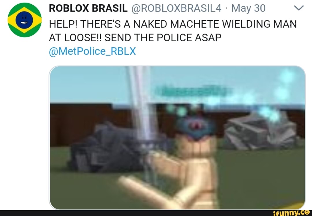 A Roblox Brasil Robloxbrasil4 May 30 V Help There S A Naked Machete Wielding Man At Looseh Send The Police Asap Metpolice Rblx Ifunny - memes roblox brasil