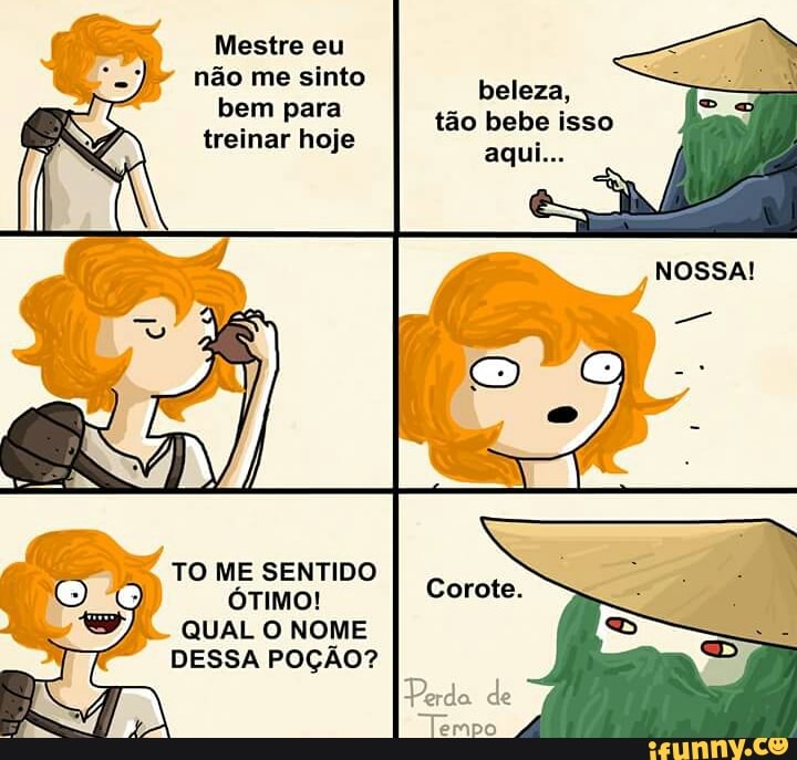 TO ME SENTIDO
ÓTIMO!
QUAL O NOME
DESSA POÇÃO?
"Tempo