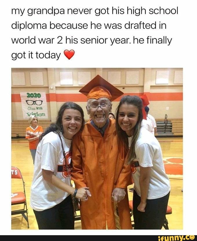 my grandpa never got his high school
diploma because he was drafted in
world war 2 his senior year. he finally
got it today B