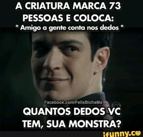 A CRIATURA MARCA 73
PESSOAS E COLOCA: Amigo a gente conta nos dedos E Epa eee)
QUANTOS
DESA ÁS
TEM, SUA MONSTRA?
