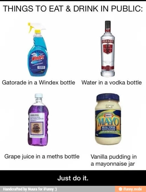 THINGS TO EAT DRINK IN PUBLIC:
Grape juice in a meths bottle Vanilla pudding in
ES - Just do it.