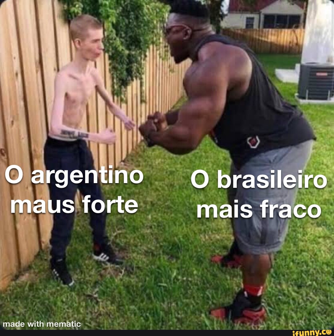 O Argentino O Brasileiro Maus Forte Mais Fraco Ifunny Brazil 8563