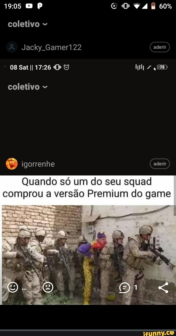 comprou a versão Premium do game
A
coletivo v
Quando só um do seu squad