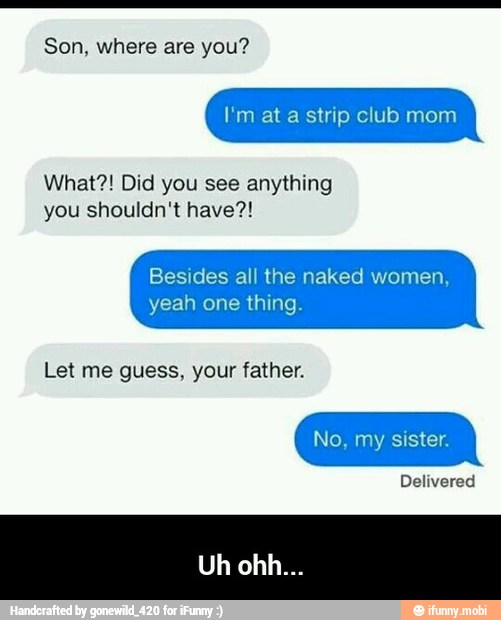 What?! Did you see anything
you shouldn't have?!
Besides all the naked women,
one thing.
Let me guess, your father. - Uh ohh...