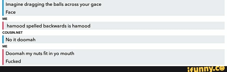 Imagine Dragging The Balls Across Your Gace Face We I Hamood Spelled Backwards Is Hamood Cousnuner No It Doomah Me Doomah My Nuts Fit In Yo Mouth Fucked Imagine Dragging The Balls Across Your Gace Face We I Hamood Spelled Backwards Is Hamood Cousnuner No It Doomah Me Doomah My Nuts Fit In Yo Mouth Fucked