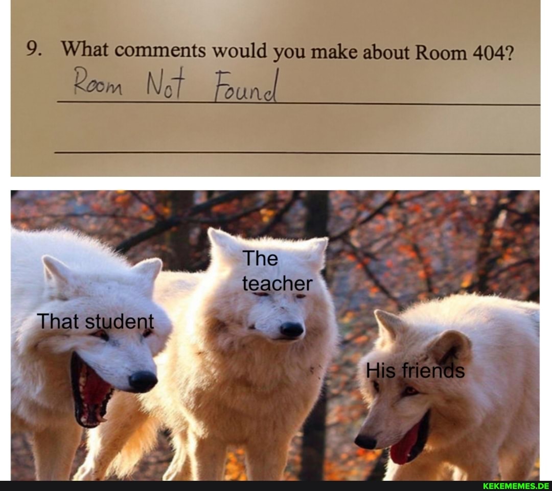 9. What comments would you make about Room 404?
Net
\ The
/ teacher \
That student \
His