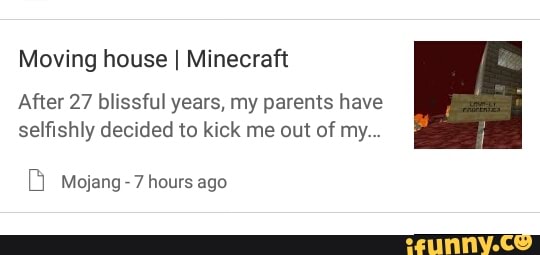 Moving house I Minecraft
After 27 blissful years, my parents have
selfishly decided to kick me out of my...
B Mojang 7 hours ago