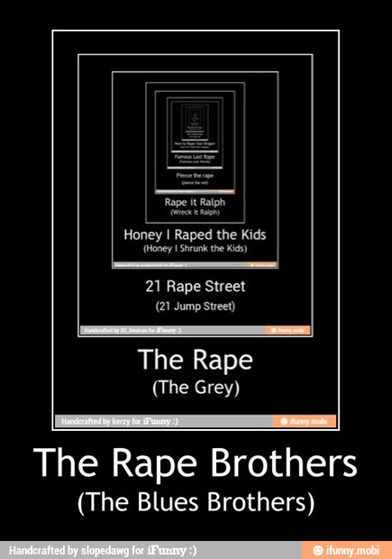 Honey I Raped the Kids
The Rape Brothers
(The Blues Brothers) - The Rape Brothers
(The Blues Brothers)