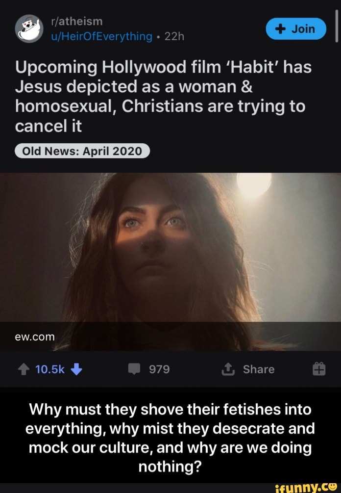 mm
Upcoming Hollywood film 'Habit' has
Jesus depicted as a woman homosexual, Christians are trying to
cancel it
Why must they shove their fetishes into
everything, why mist they desecrate and
mock our culture, and why are we doing
nothing? - Why must they shove their fetishes into everything, why mist they desecrate and mock our culture, and why are we doing nothing?