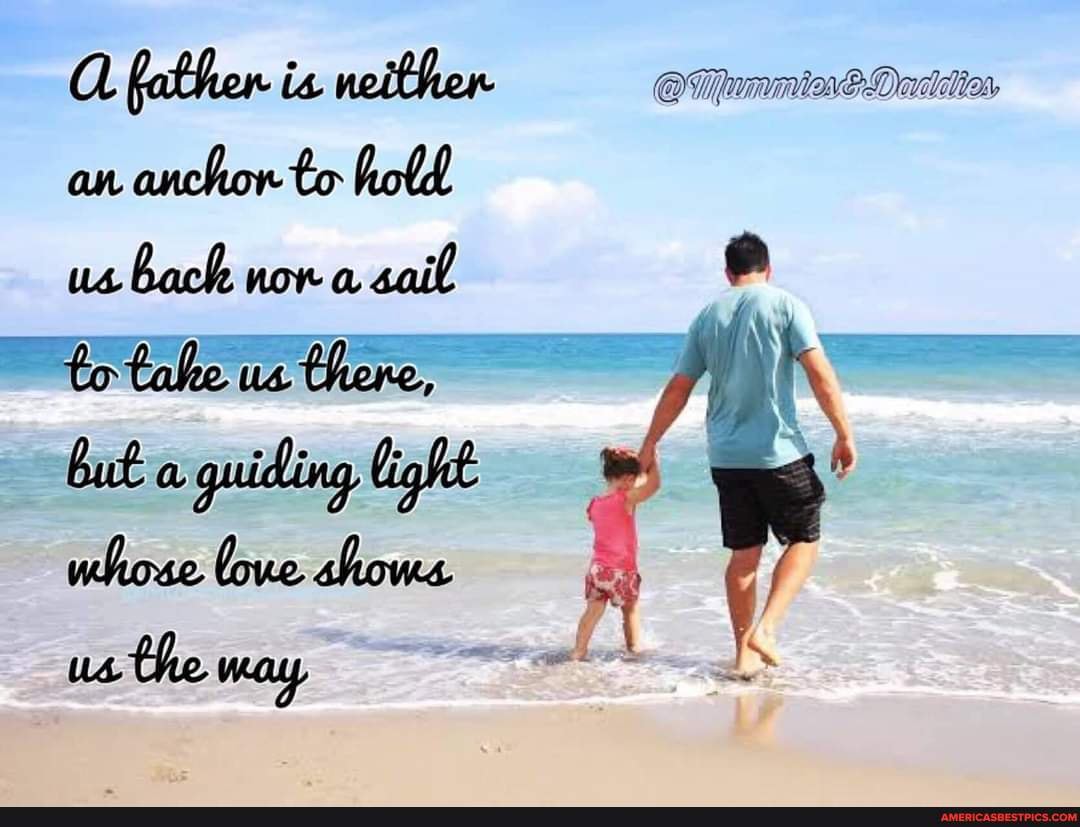 A father. is neither an anchor to hold us back non a sail bt guiding ...