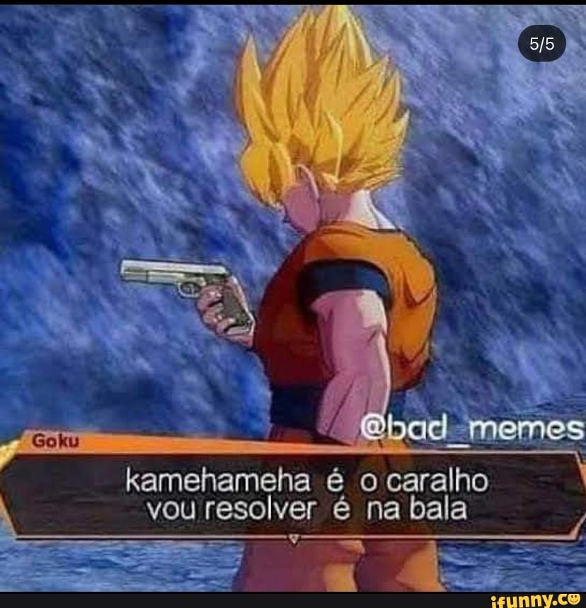 oca
kamehameha é ralho vou resolver é na bala