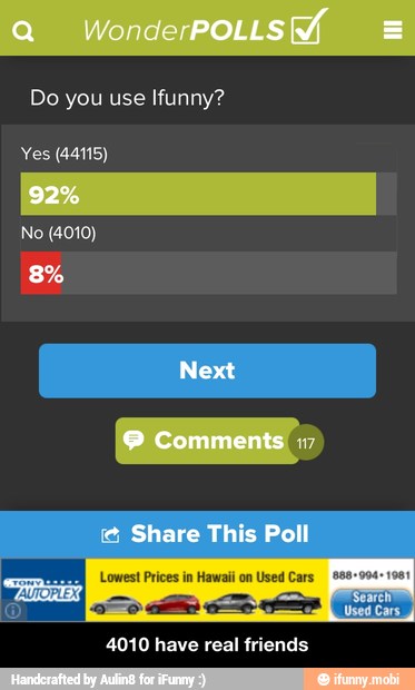 Do you use Ifunny?
Yes (44115)
a eed
Es
4010 have real friends - 4010 have real friends