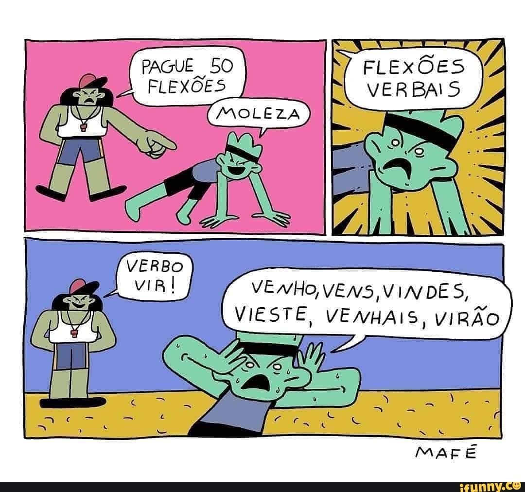 PAGUE FLEXÕES FLEXÕES VERBAIS
VENHO VENS Ay DES,
VIESTE, VENHAIS, VIRÃO