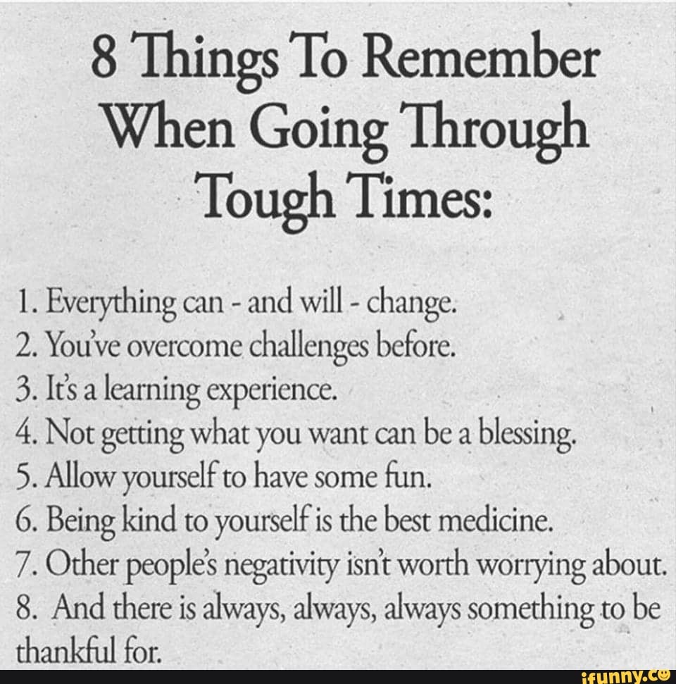 8 Things To Remember When Going Through Tough Times 1 Everything Can And Will Change 2