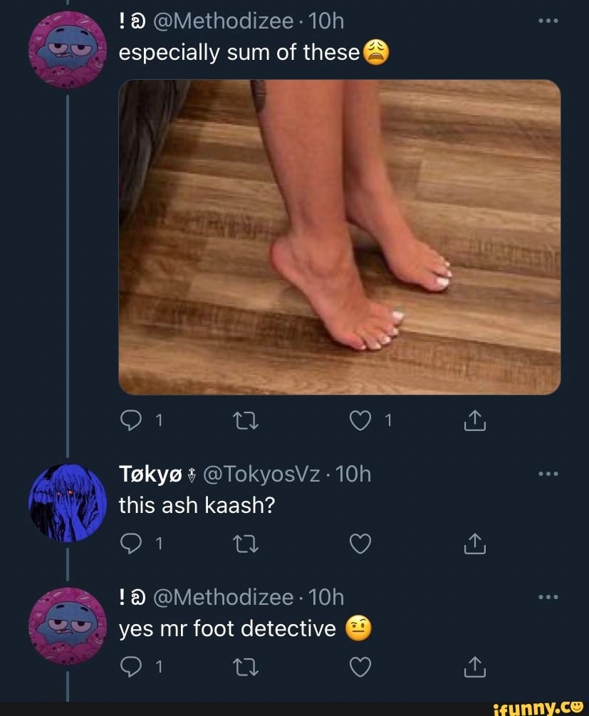 Methodizee especially sum of these Takys this ash kaash? 18 @Methodizee yes  mr foot detective - iFunny