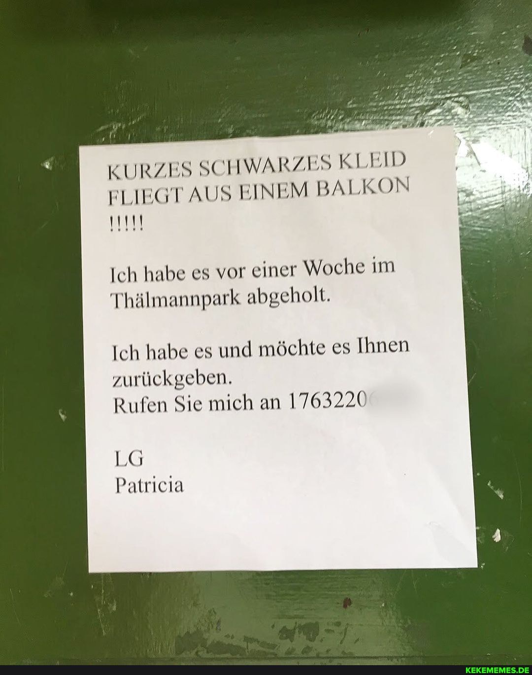 KURZES SCI IWARZES KLEID ELIEGT AUS EINEM BALKON
Ich habe es vor einer Woche im
Thälmannpark abgeholt.
Ich habe es und möchte es Ihnen zurückgeben.
Rufen Sie mich an 1763220
Patricia