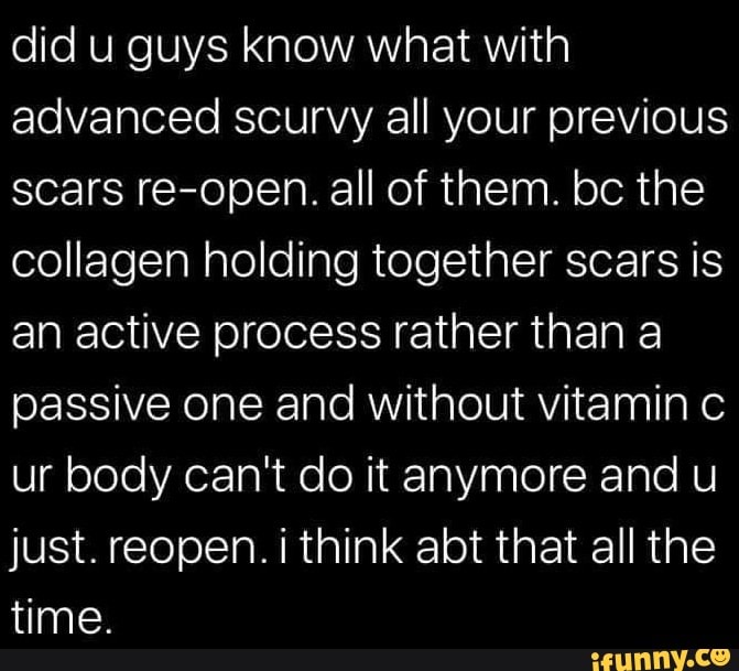 did-u-guys-know-what-with-advanced-scurvy-all-your-previous-scars-re