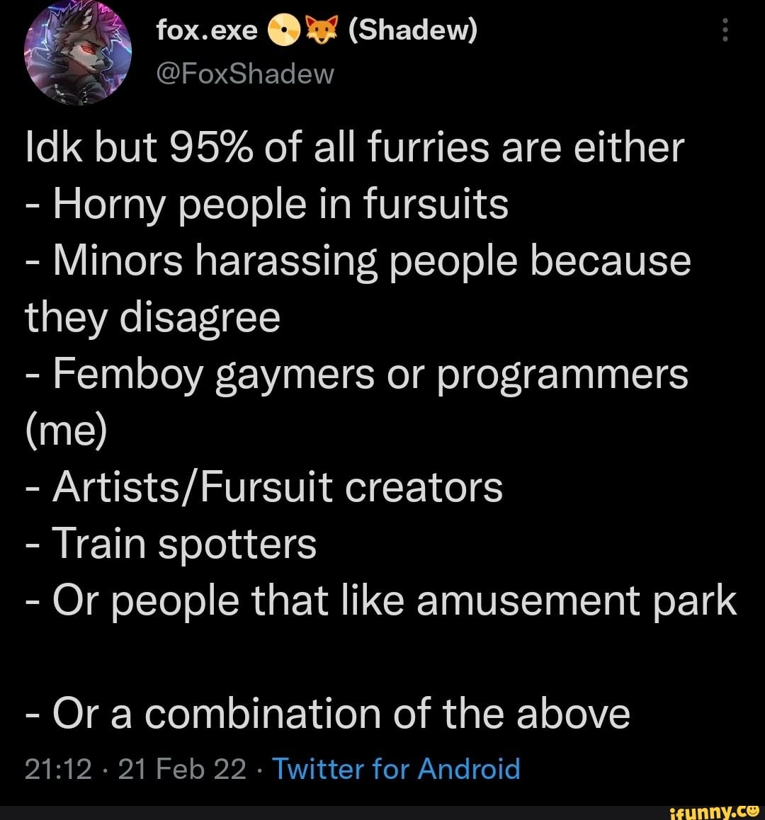 Fox.exe (Shadew) Idk but 95% of all furries are either - Horny people ...