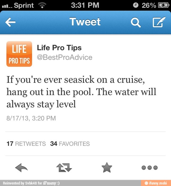 If you're ever
seasick on a
cruise,
hang out in the pool. The water will
always stay level
17 RETWEETS 34 FAVORITES