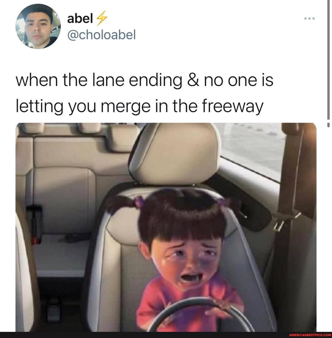 when the lane ending & no one is
letting you merge in the freeway