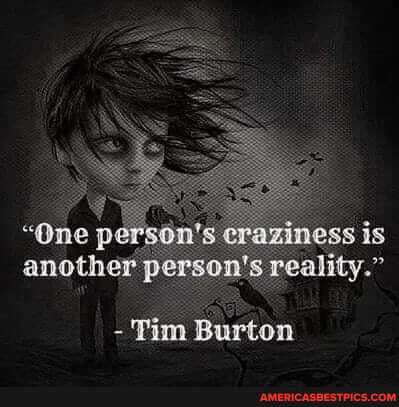 Grazimess is another person's Feality.
- Tim Burton