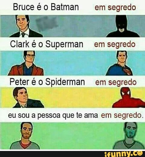 Clark é o Superman em segredo
Peter é o Spiderman em segredo
eu sou a pessoa que te ama em segredo.