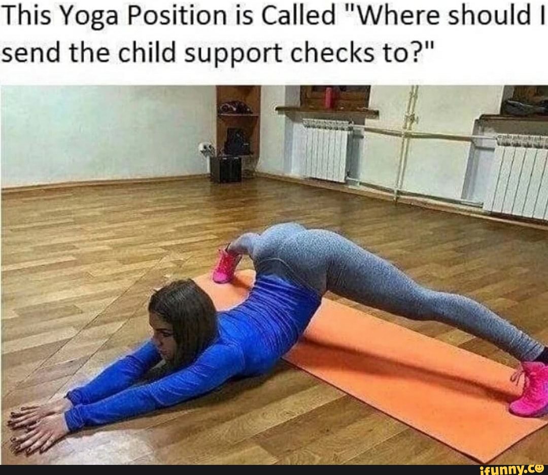 This Yoga Position is Called "Where should I send the child support checks to?"