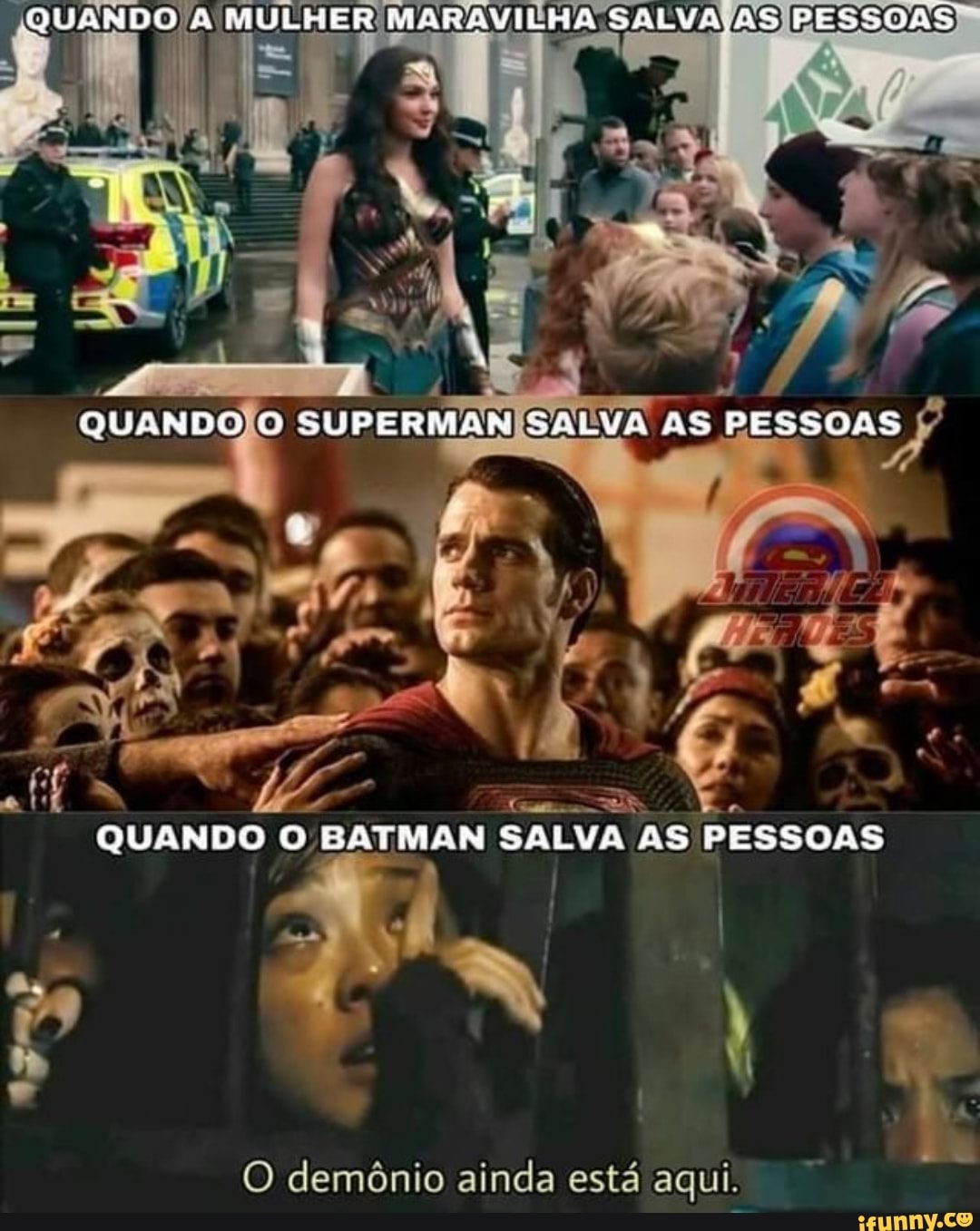QUANDO MULHER MARAVILHA AS PESSOAS I /
QUANDO O sUPERMAN SALVA AS PESSOAS
QUANDO O BATMAN SALVA AS PESSOAS
O demônio ainda está aqui.