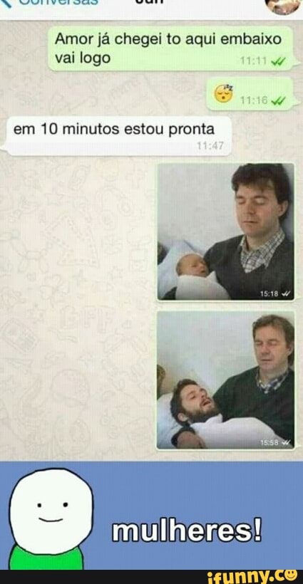 Amor já chegei to aqui embaixo
vai logo w
em 10 minutos estou pronta
mulheres!