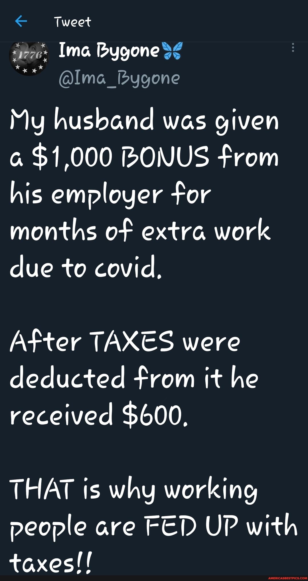 Tweet
Ima Bygone
@lma_Bygone
My husband was given
$1,000 BONUS from his employer for months of extra work due to covid,
After TAXES were deducted from it he received $600,
THAT is why working people are FED UP with taxes!