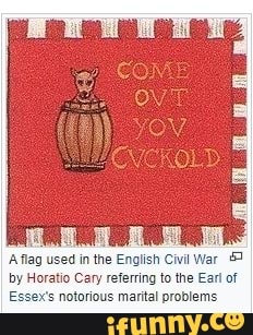 Aflag used in the English Civil War by Horatio Cary referring to the Earl of
Essex's notorious marital problems