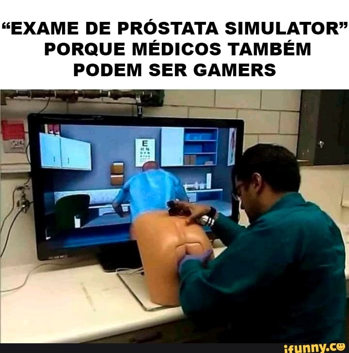 "EXAME DE PRÓSTATA SIMULATOR"
PORQUE MÉDICOS TAMBÉM PODEM SER GAMERS