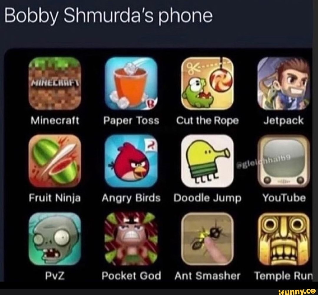 Bobby Shmurda's phone
Minecraft Paper Toss Cut the Rope Jetpack
Fruit Ninja Angry Birds Doodle Jump YouTube
PvZ Pocket God Ant Smasher Temple Run