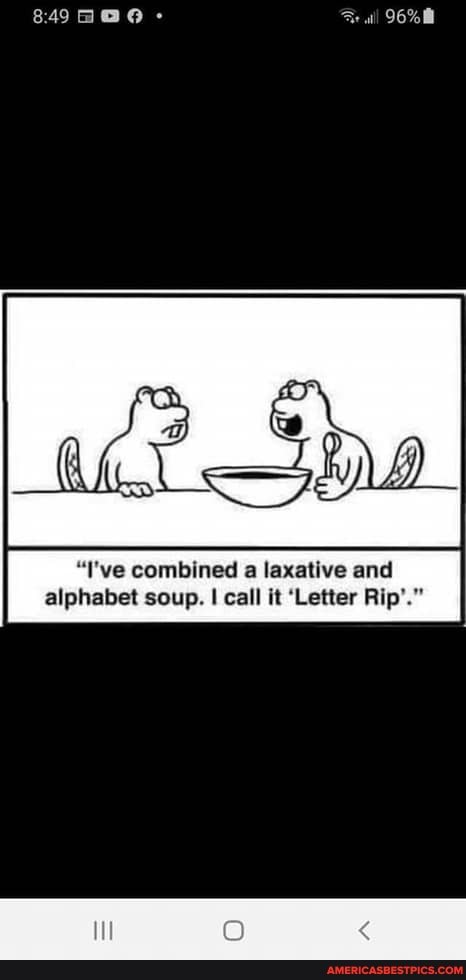 BO
'I've combined a laxative and alphabet soup. call it 'Letter