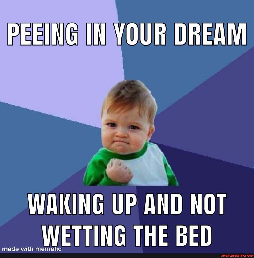 PEEING IN YOUR DREAM WAKING UP AND NOT WETTING THE BED - America’s best ...